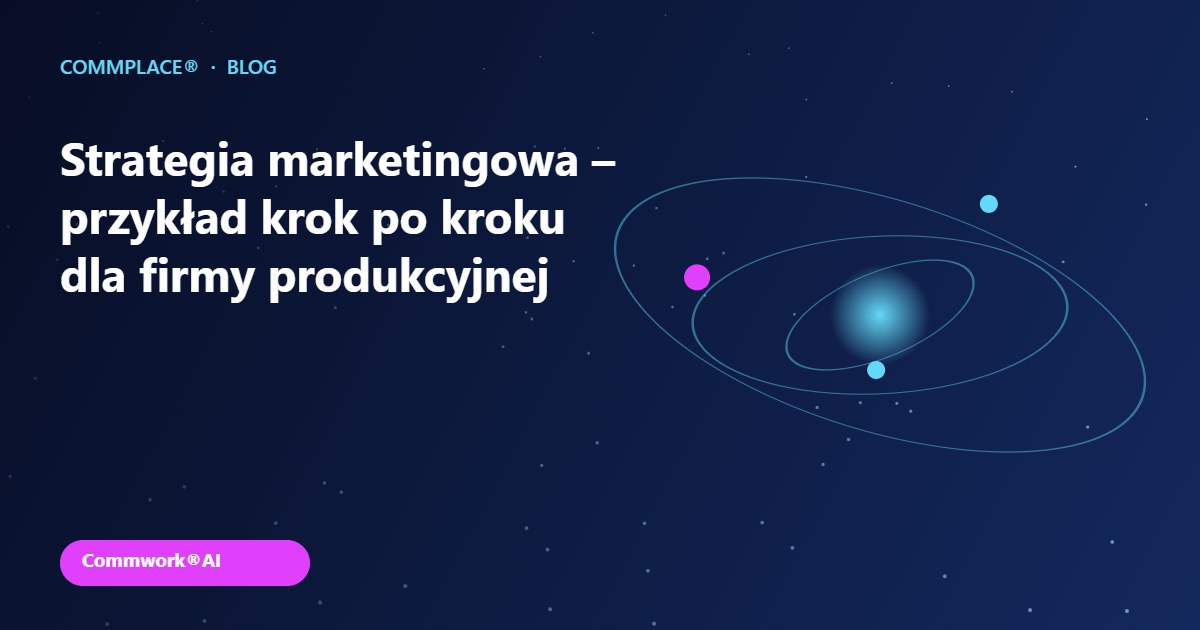 Strategia marketingowa – przykład krok po kroku dla firmy produkcyjnej - grafika Commplace