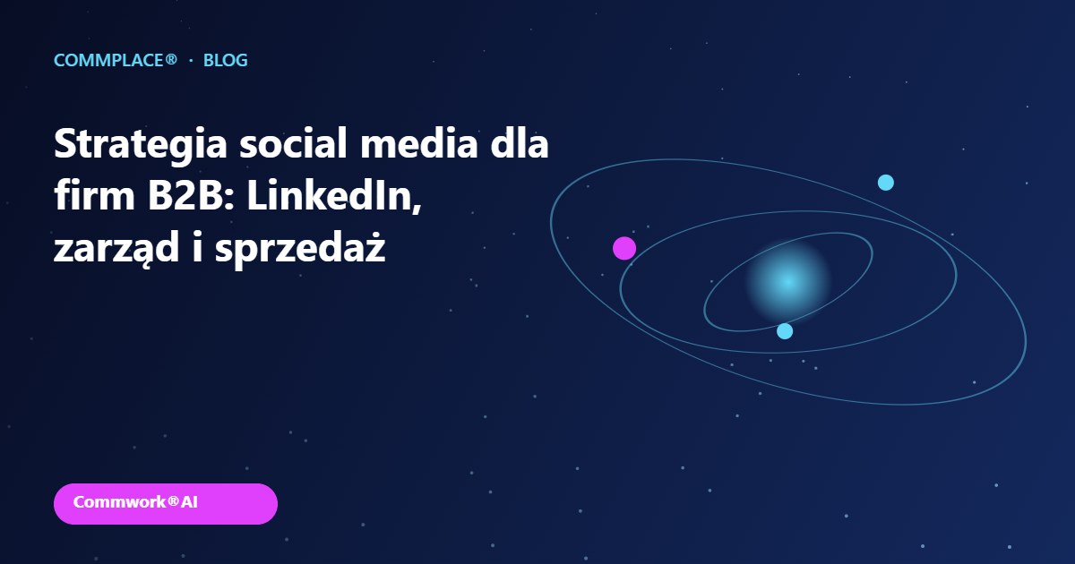 Strategia social media dla firm B2B: LinkedIn, zarząd i sprzedaż - grafika Commplace