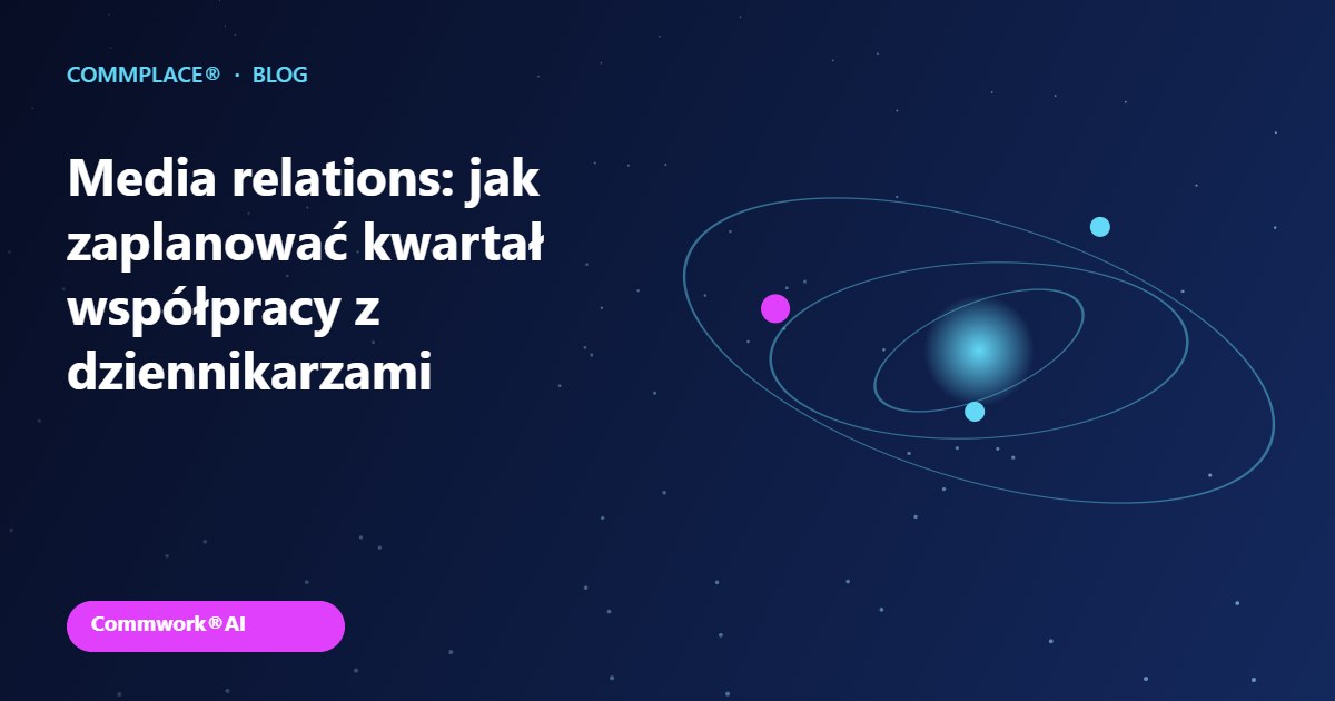 Media relations: jak zaplanować kwartał współpracy z dziennikarzami - grafika Commplace