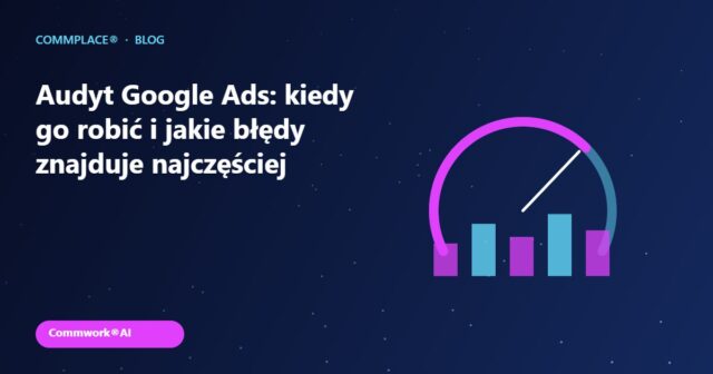 Audyt Google Ads: kiedy go robić i jakie błędy znajduje najczęściej