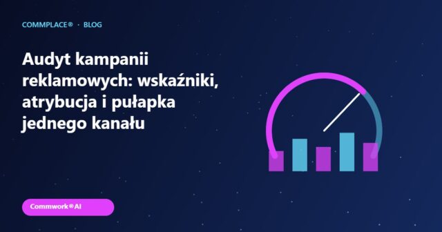 Audyt kampanii reklamowych: wskaźniki, atrybucja i pułapka jednego kanału