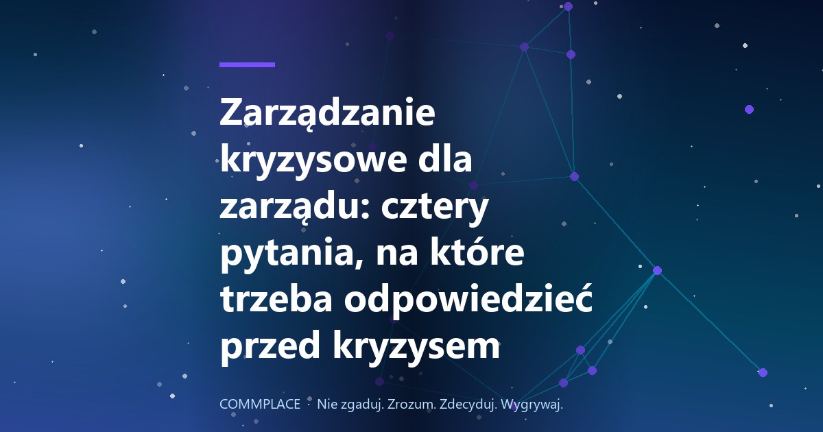 Zarządzanie kryzysowe dla zarządu: cztery pytania, na które trzeba odpowiedzieć przed kryzysem