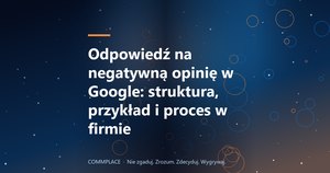 Odpowiedź na negatywną opinię w Google: struktura, przykład i proces w firmie