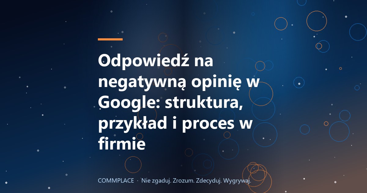 Odpowiedź na negatywną opinię w Google: struktura, przykład i proces w firmie