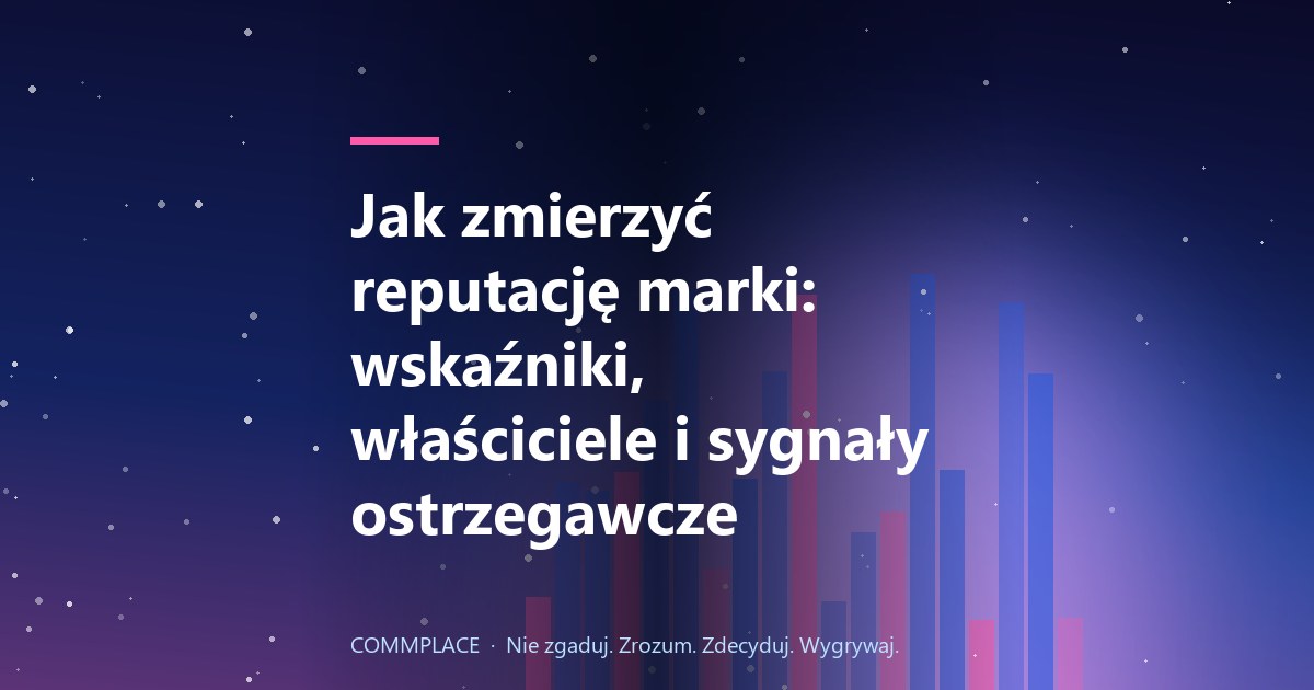 Jak zmierzyć reputację marki: wskaźniki, właściciele i sygnały ostrzegawcze
